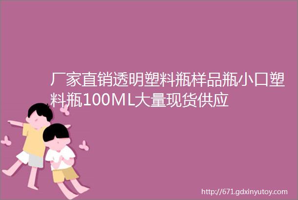 厂家直销透明塑料瓶样品瓶小口塑料瓶100ML大量现货供应