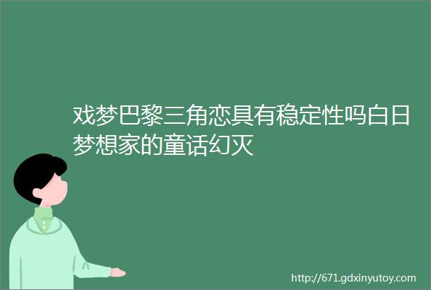 戏梦巴黎三角恋具有稳定性吗白日梦想家的童话幻灭