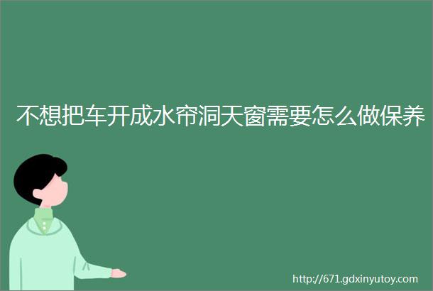 不想把车开成水帘洞天窗需要怎么做保养