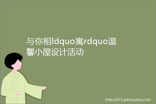 与你相ldquo寓rdquo温馨小屋设计活动