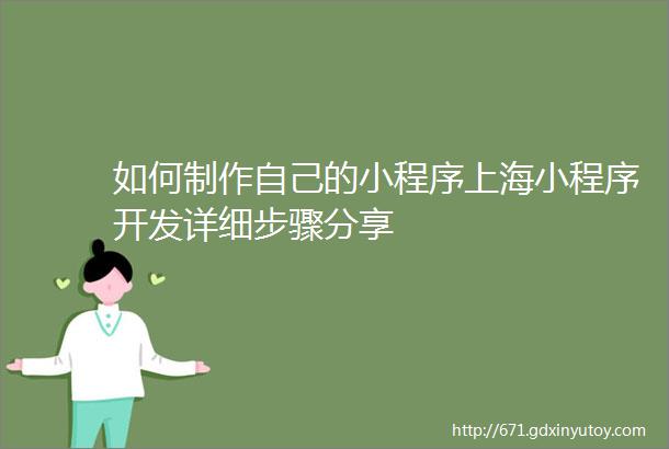 如何制作自己的小程序上海小程序开发详细步骤分享