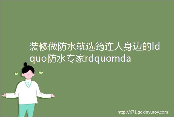 装修做防水就选筠连人身边的ldquo防水专家rdquomdashmdash吕斌达