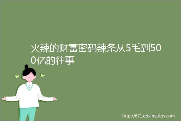 火辣的财富密码辣条从5毛到500亿的往事