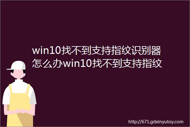 win10找不到支持指纹识别器怎么办win10找不到支持指纹识