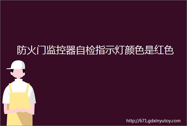 防火门监控器自检指示灯颜色是红色