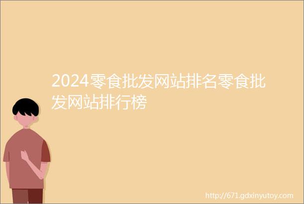 2024零食批发网站排名零食批发网站排行榜