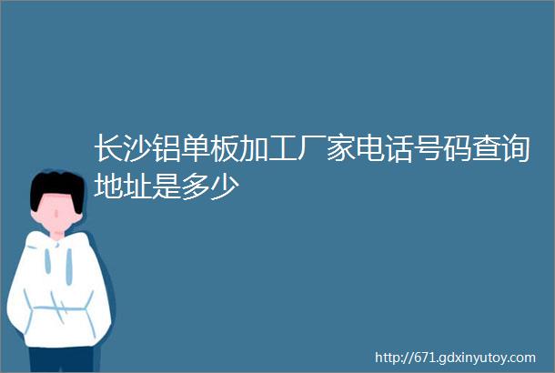 长沙铝单板加工厂家电话号码查询地址是多少