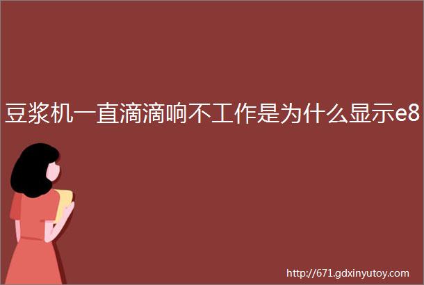 豆浆机一直滴滴响不工作是为什么显示e8