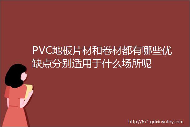 PVC地板片材和卷材都有哪些优缺点分别适用于什么场所呢