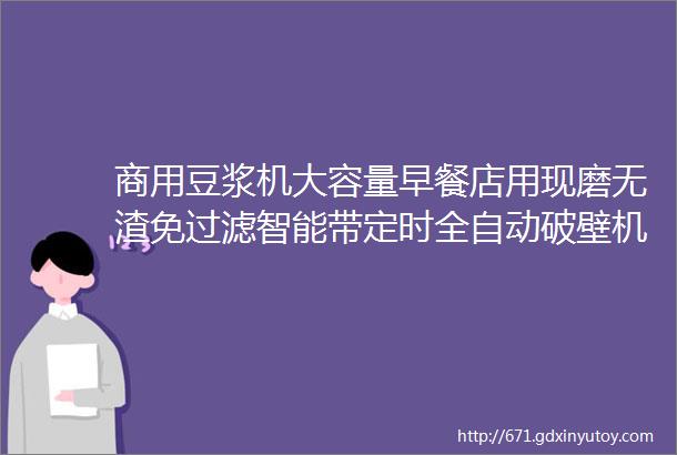 商用豆浆机大容量早餐店用现磨无渣免过滤智能带定时全自动破壁机